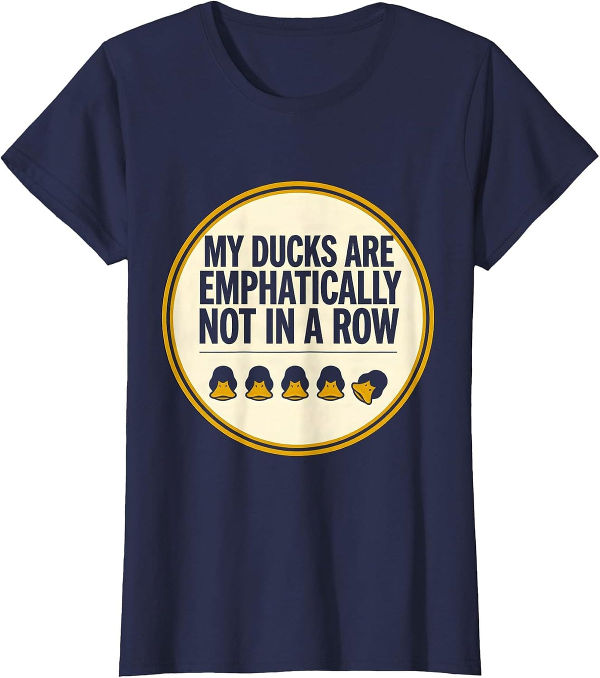 Women's My Ducks Are Emphatically Not In A Row Funny Duck Lover T-Shirt - Navy Blue