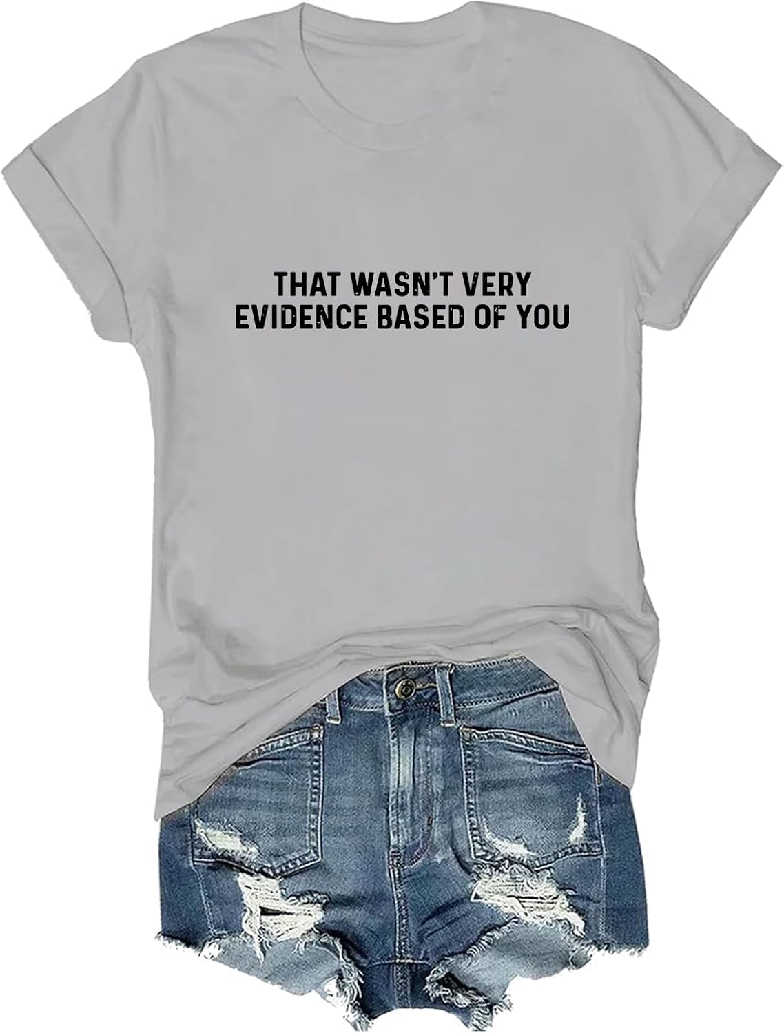 that Wasn't Very Evidence Based of You Shirt Funny Humor T-Shirt - Grey