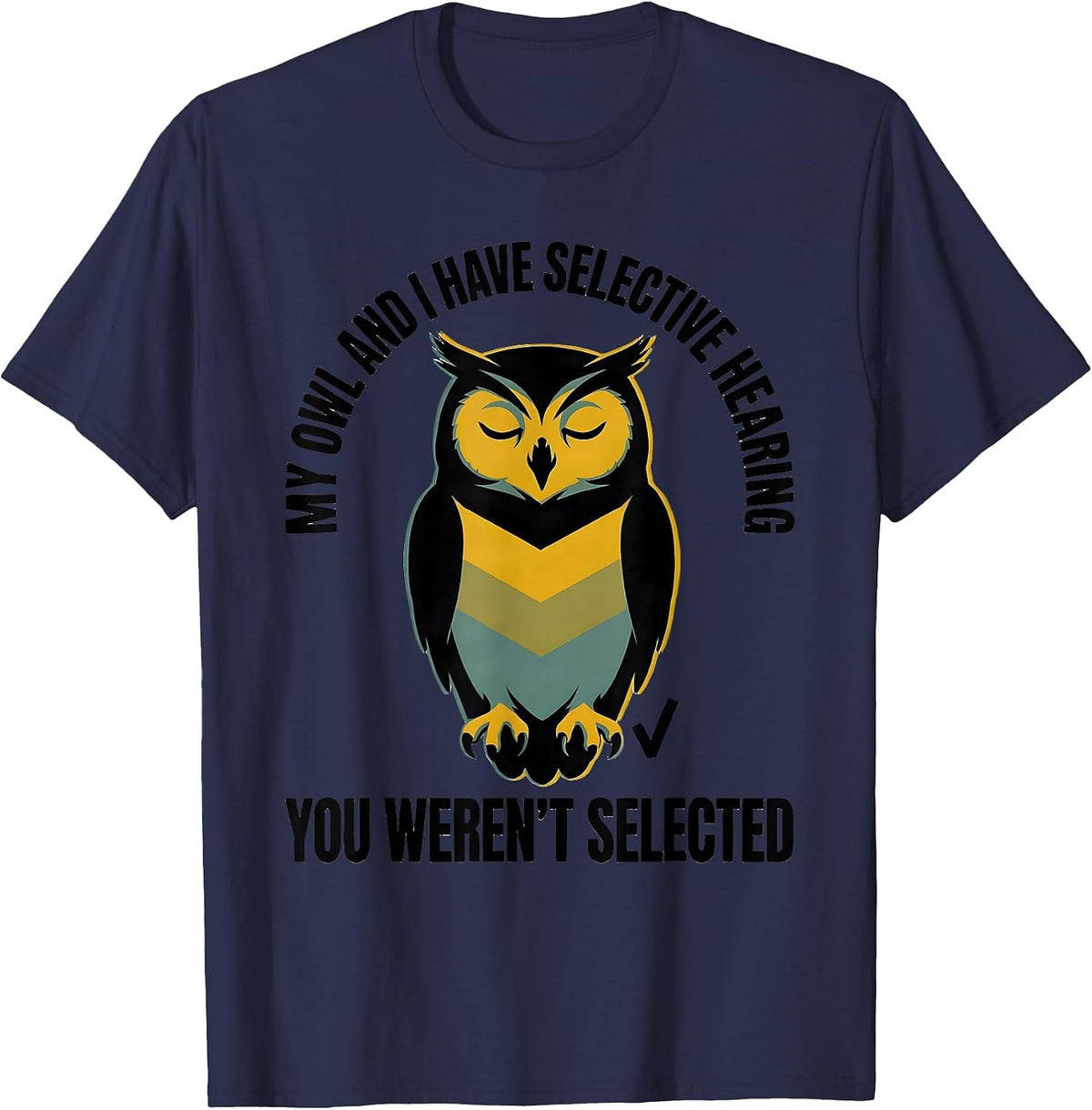 My Owl And I Have Selective Hearing, You Weren't Selected T-Shirt - Navy Blue