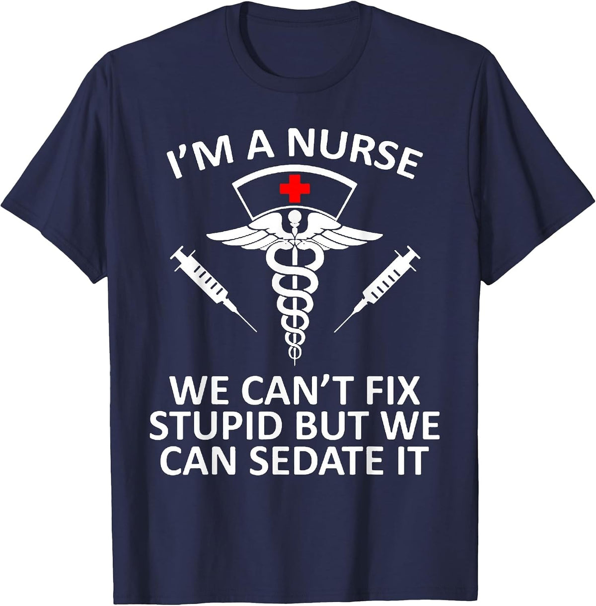Funny I'm A Nurse We Can't Fix Stupid But We Can Sedate It T-Shirt - Navy Blue