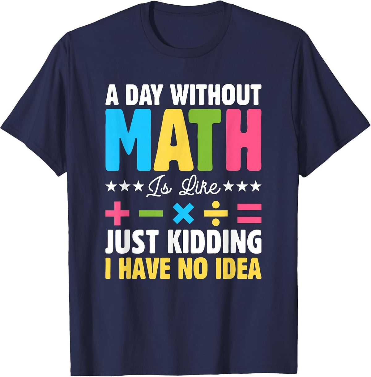 A Day Without Math is Like Just Kidding Funny Math T-Shirt - Navy Blue