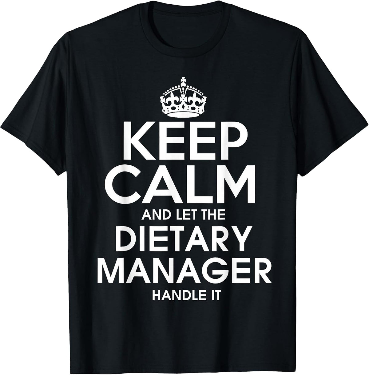 Keep Calm and let the Dietary Manager Handle it T Shirt T-Shirt - Black