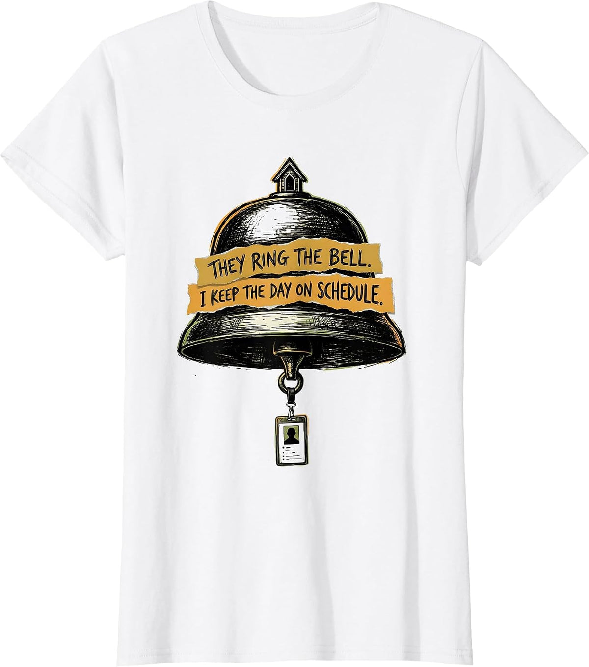 Women's They Ring The Bell. I Keep The Day On Schedule. School Staff T-Shirt - White