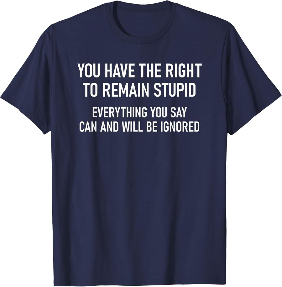 You Have The Right to Remain Stupid, Funny, Jokes, Sarcastic T-Shirt - Navy Blue