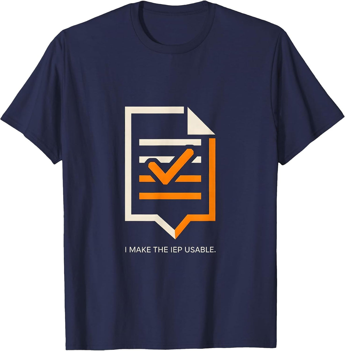 I Make The IEP Usable Funny Special Education Teacher SPED T-Shirt - Navy Blue
