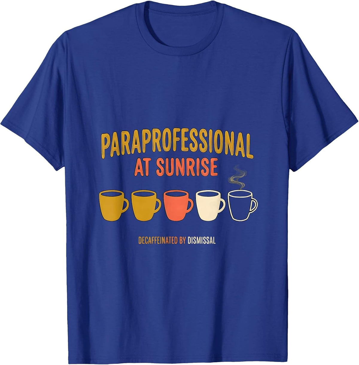 Paraprofessional At Sunrise, Decaffeinated By Dismissal T-Shirt - Royal Blue