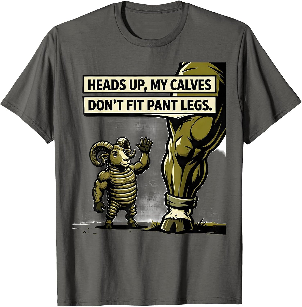Heads Up, My Calves Don't Fit Pant Legs Funny Gym T-Shirt - Asphalt Grey