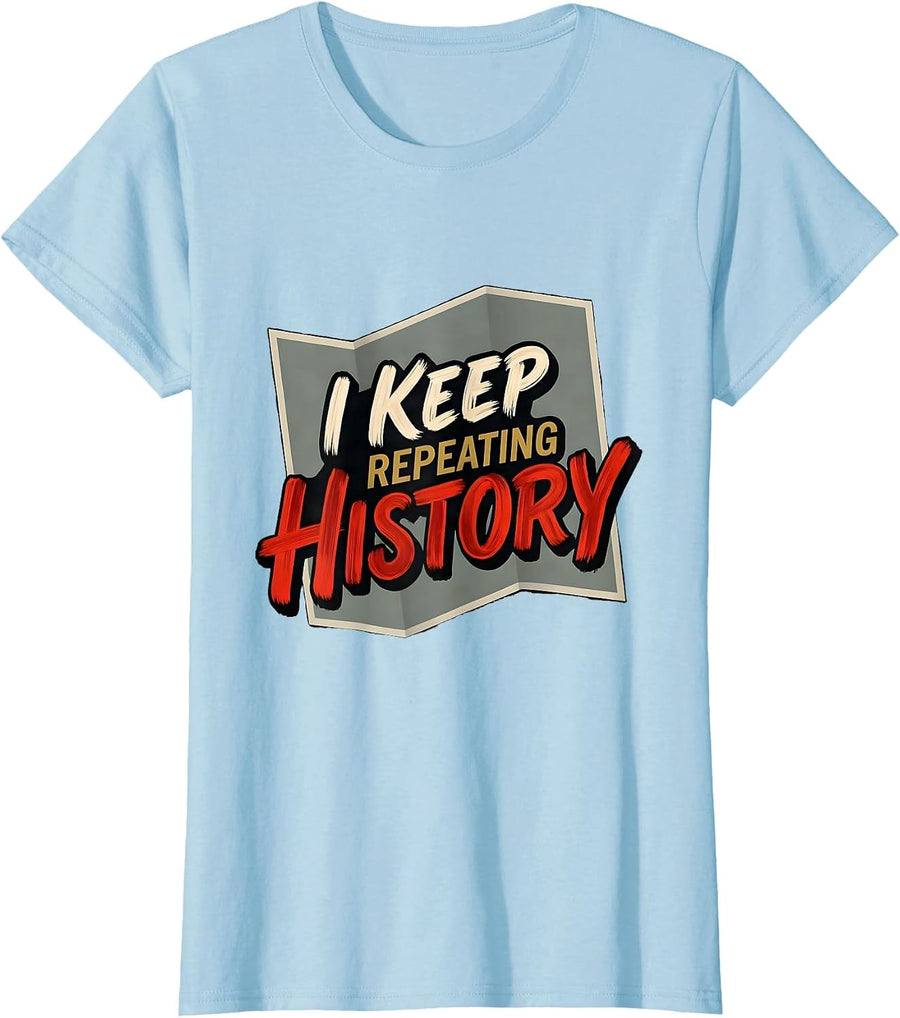 Women's I Keep Repeating History Funny History Teacher Gift T-Shirt - Baby Blue