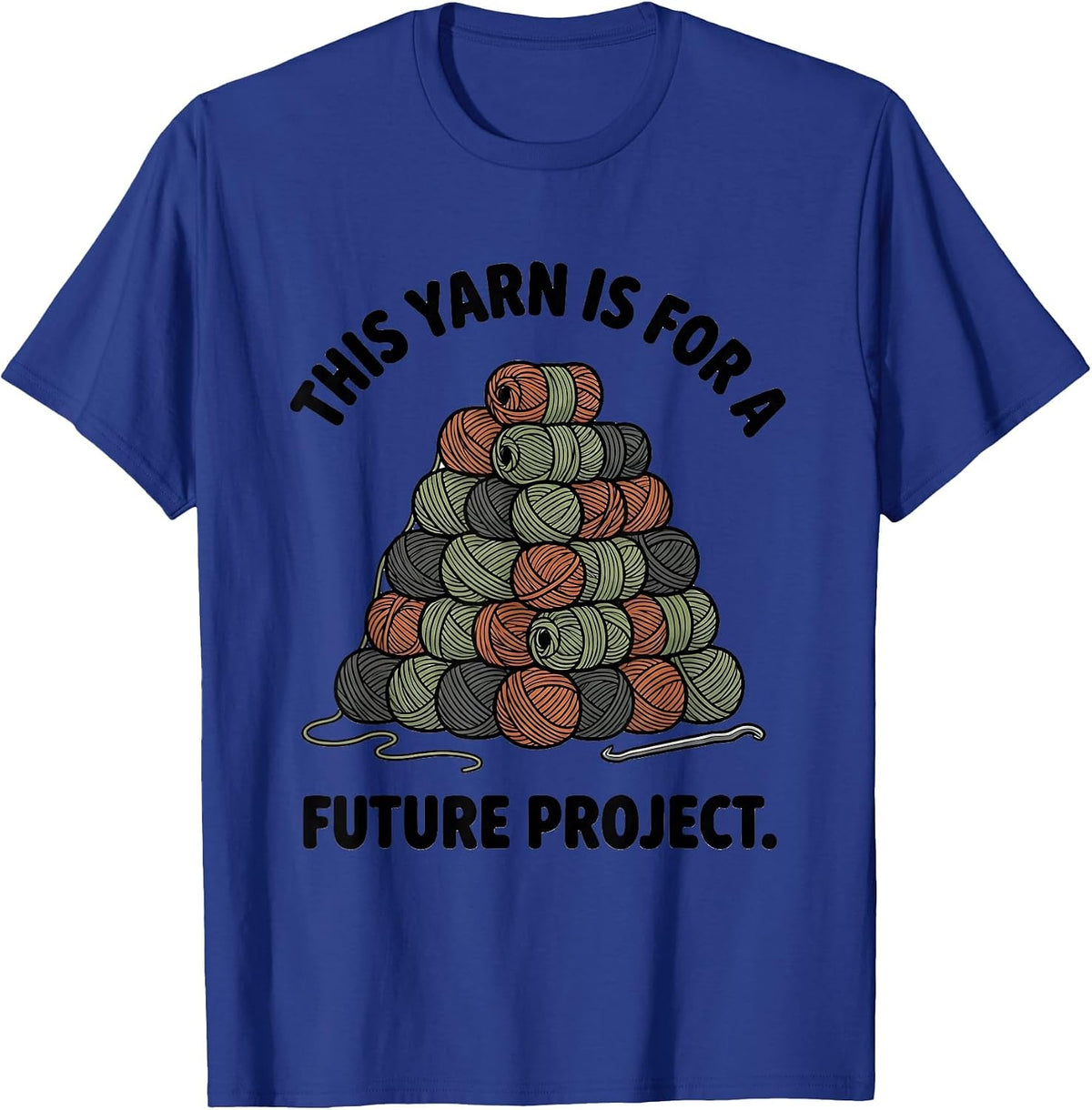 This Yarn Is For A Future Project Crocheter Knitting Humor T-Shirt - Royal Blue