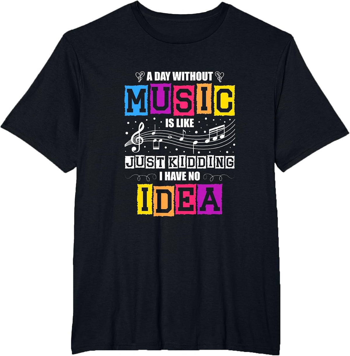 A Day Without Music is Like a Joke, I Have no idea T-Shirt - Black