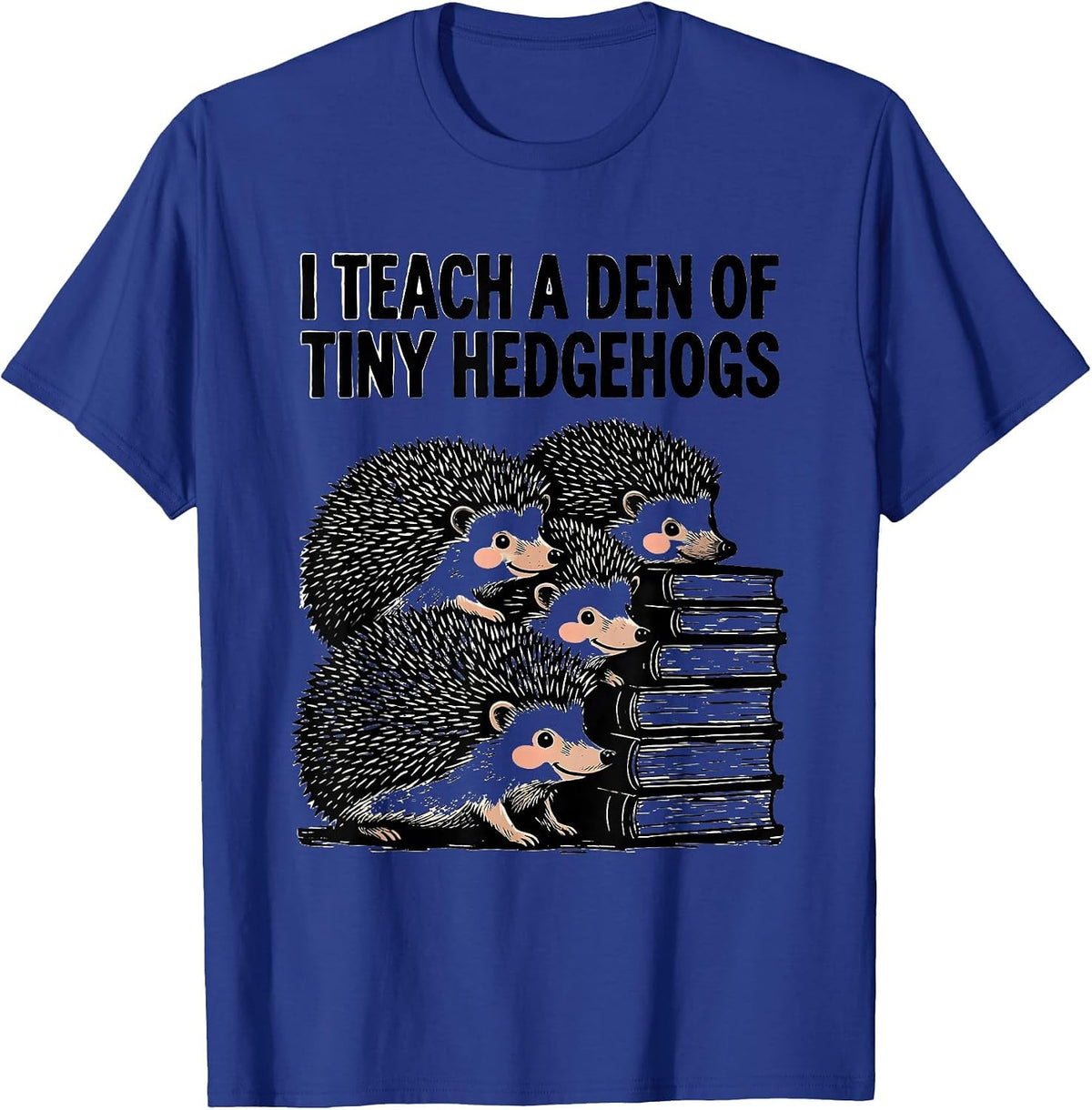 I Teach A Den Of Tiny Hedgehogs Preschool Teacher Humor T-Shirt - Royal Blue