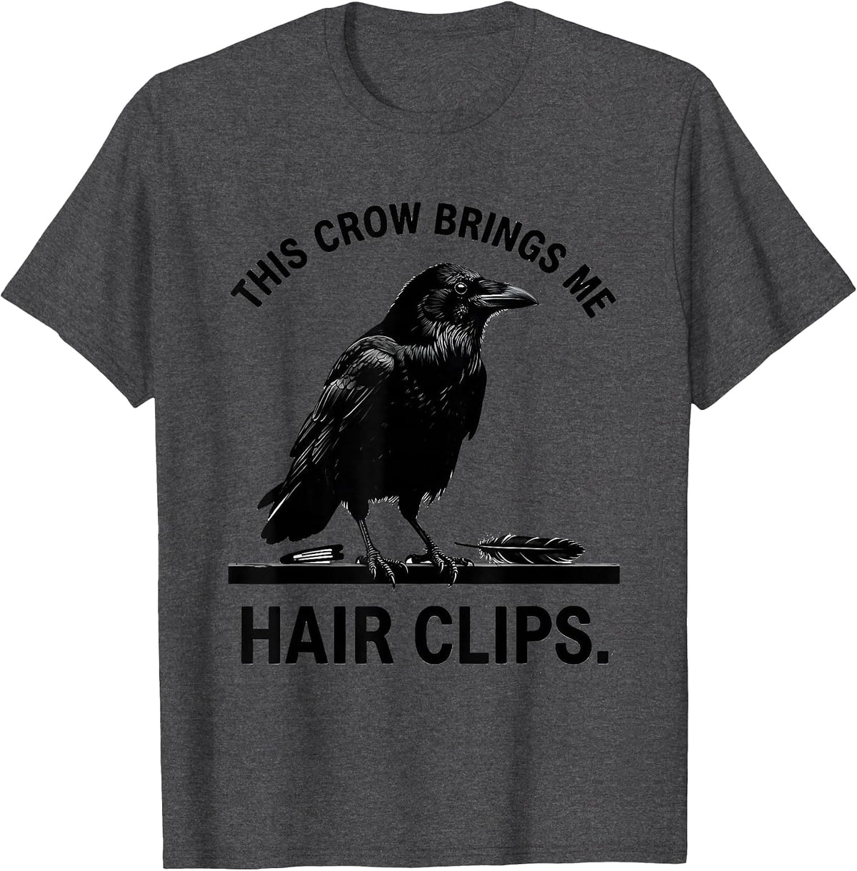 This Crow Brings Me Hair Clips Funny Crow Lover Dark Humor T-Shirt - Dark Heather Grey