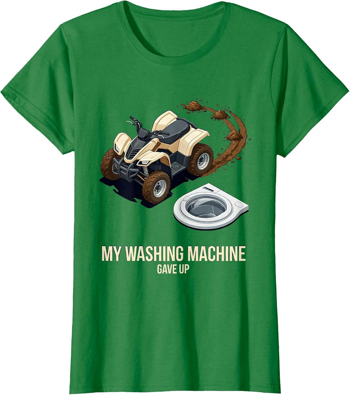 My Washing Machine Gave Up Funny ATV Quad Off-Road Humor T-Shirt - Kelly Green
