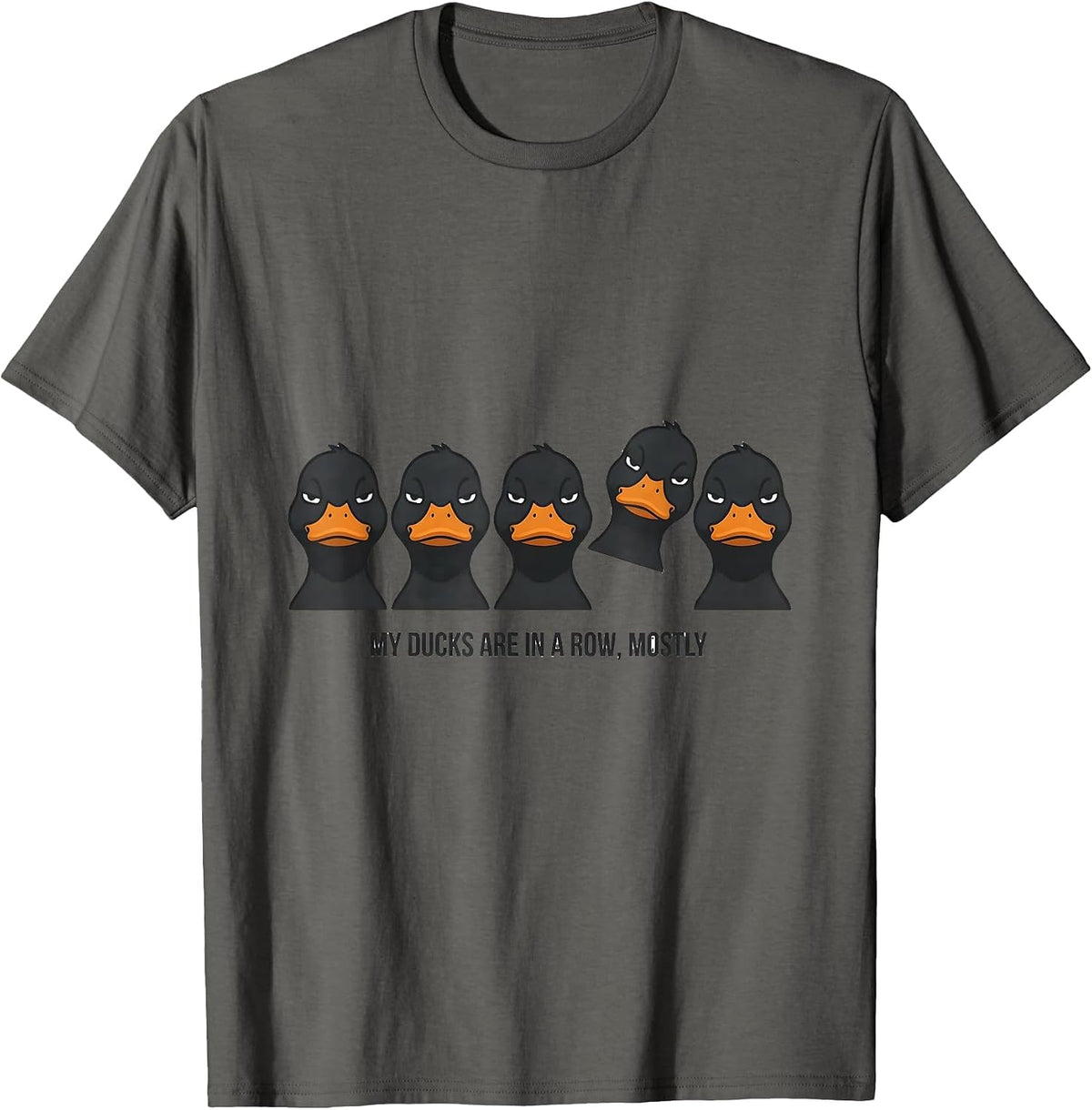 My Ducks Are In A Row Mostly Funny Duck Novelty Gift T-Shirt - Asphalt Grey