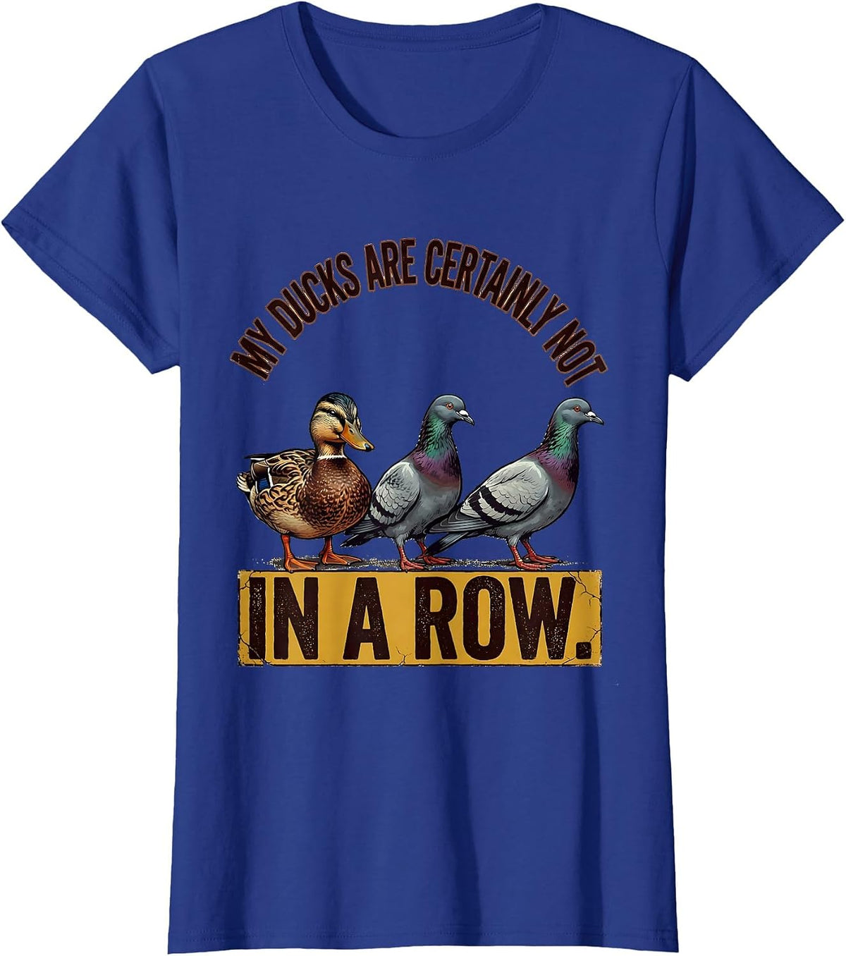 Women's My Ducks Are Certainly Not In A Row Distressed Funny Duck T-Shirt - Royal Blue