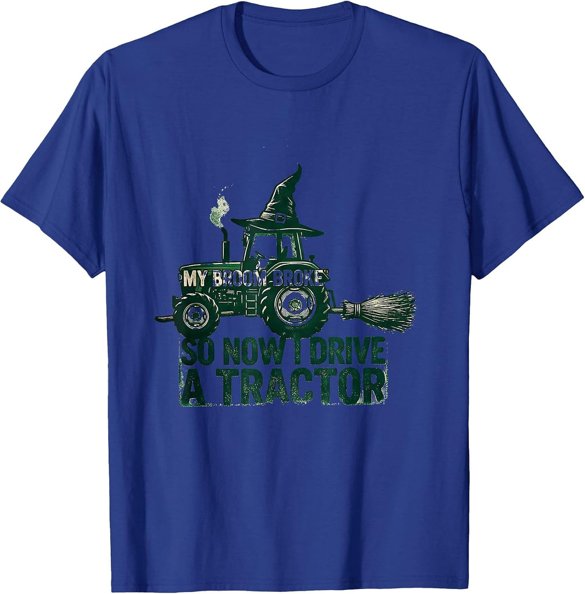 My Broom Broke So Now I Drive A Tractor Funny T-Shirt - Royal Blue
