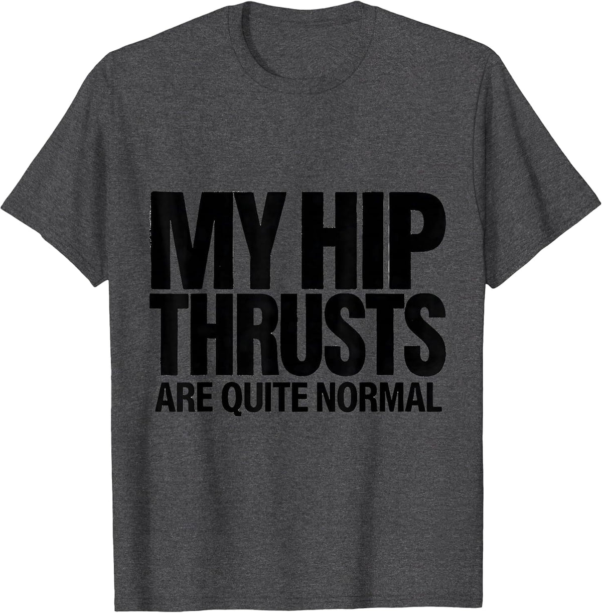 Men's My Hip Thrusts Are Quite Normal Funny Gym Workout T-Shirt - Dark Heather Grey