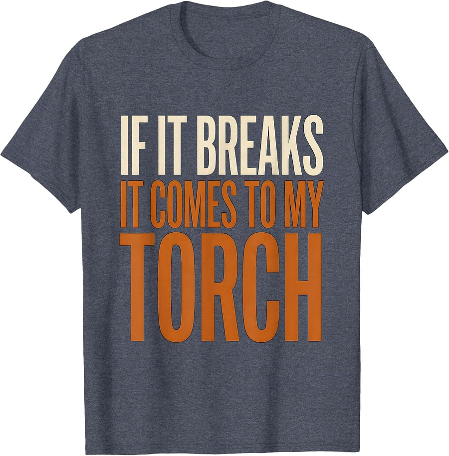 If It Breaks It Comes To My Torch Funny Welder Metal Worker T-Shirt - Heather Blue