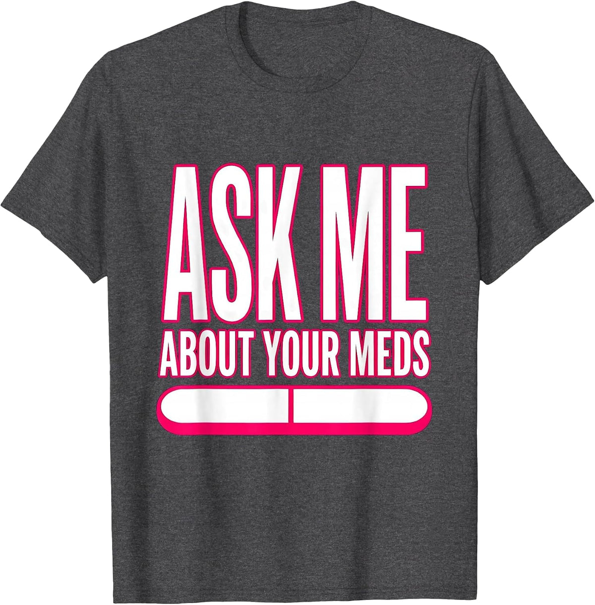Ask Me About Your Meds Funny Nurse Design T-Shirt - Dark Heather Grey