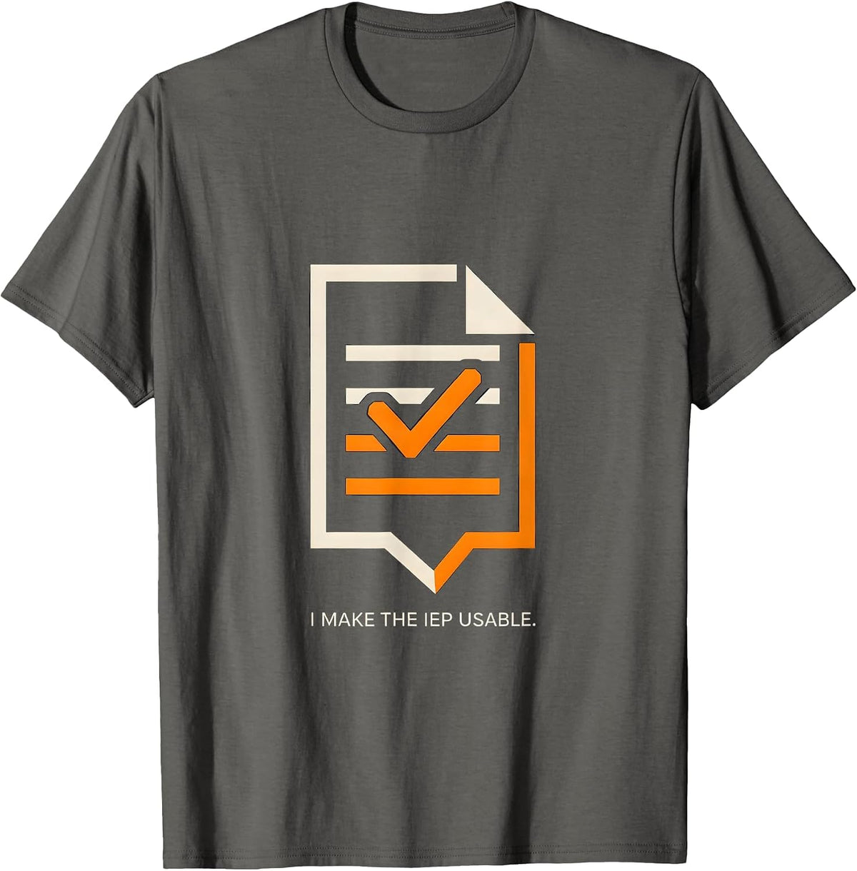 I Make The IEP Usable Funny Special Education Teacher SPED T-Shirt - Asphalt Grey
