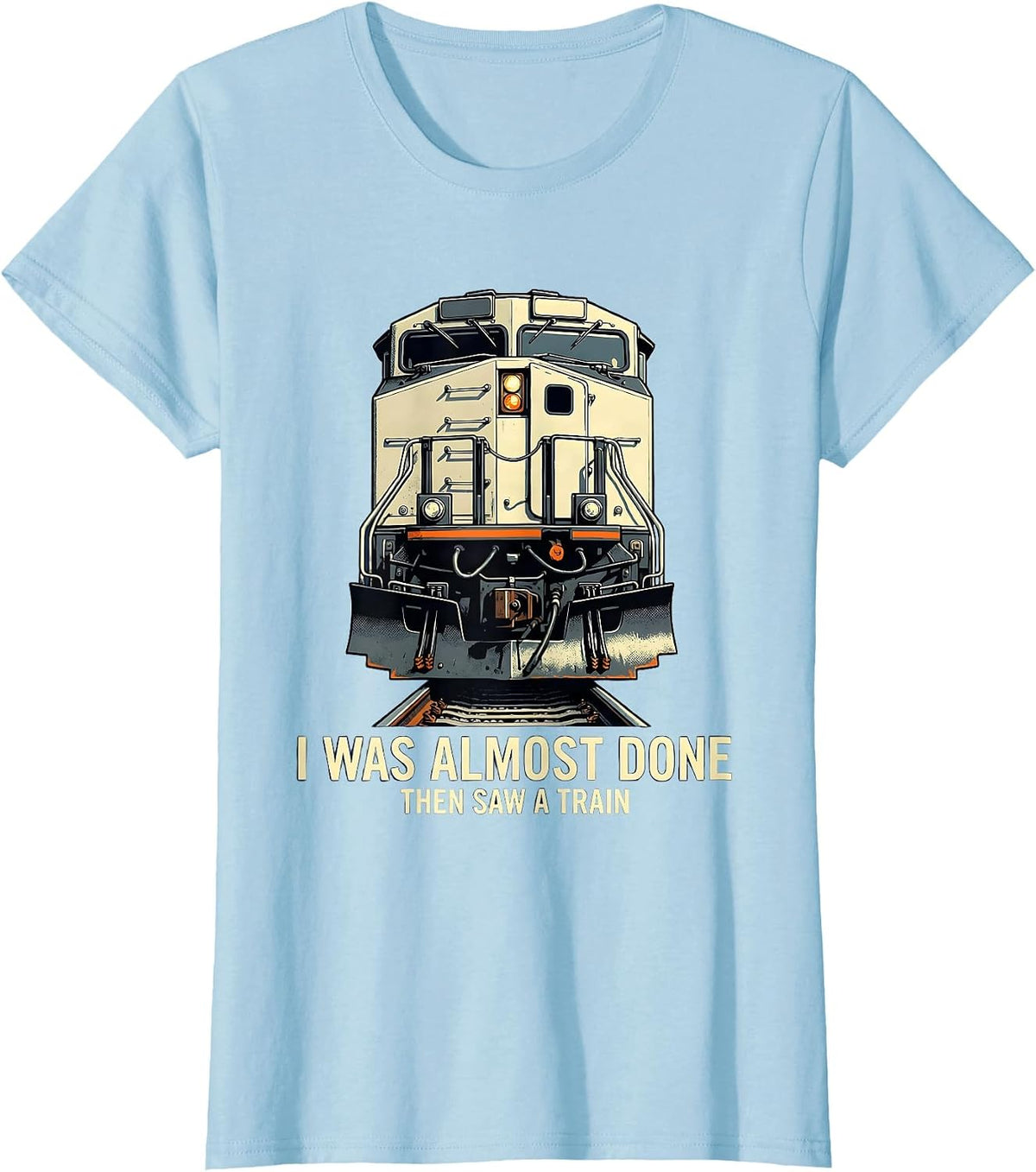I Was Almost Done Then Saw A Train Funny Train Enthusiast T-Shirt - Baby Blue