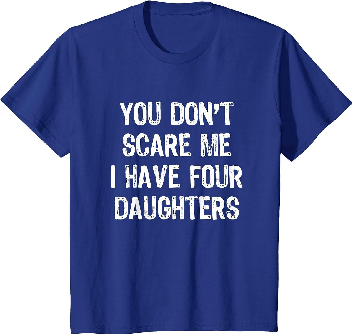 You Don't Scare Me I Have Four 4 Daughters Funny Mom Dad T-Shirt - Royal Blue