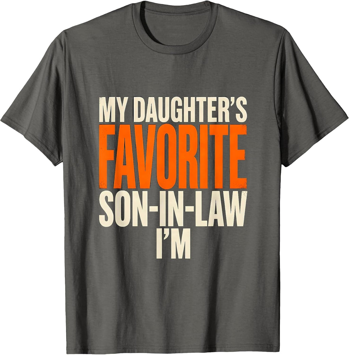 Men's I'm My Daughter's Favorite Son-In-Law Funny Family Humor T-Shirt - Asphalt Grey