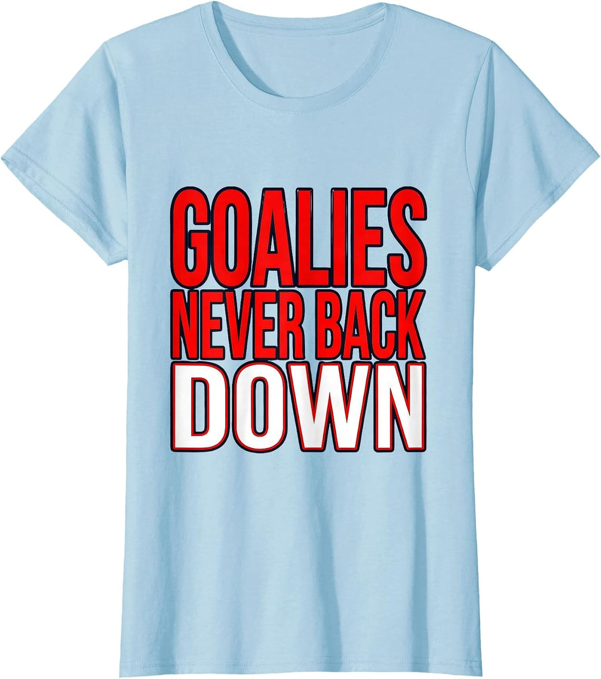 Goalies Never Back Down Bold Hockey Design T-Shirt - Baby Blue