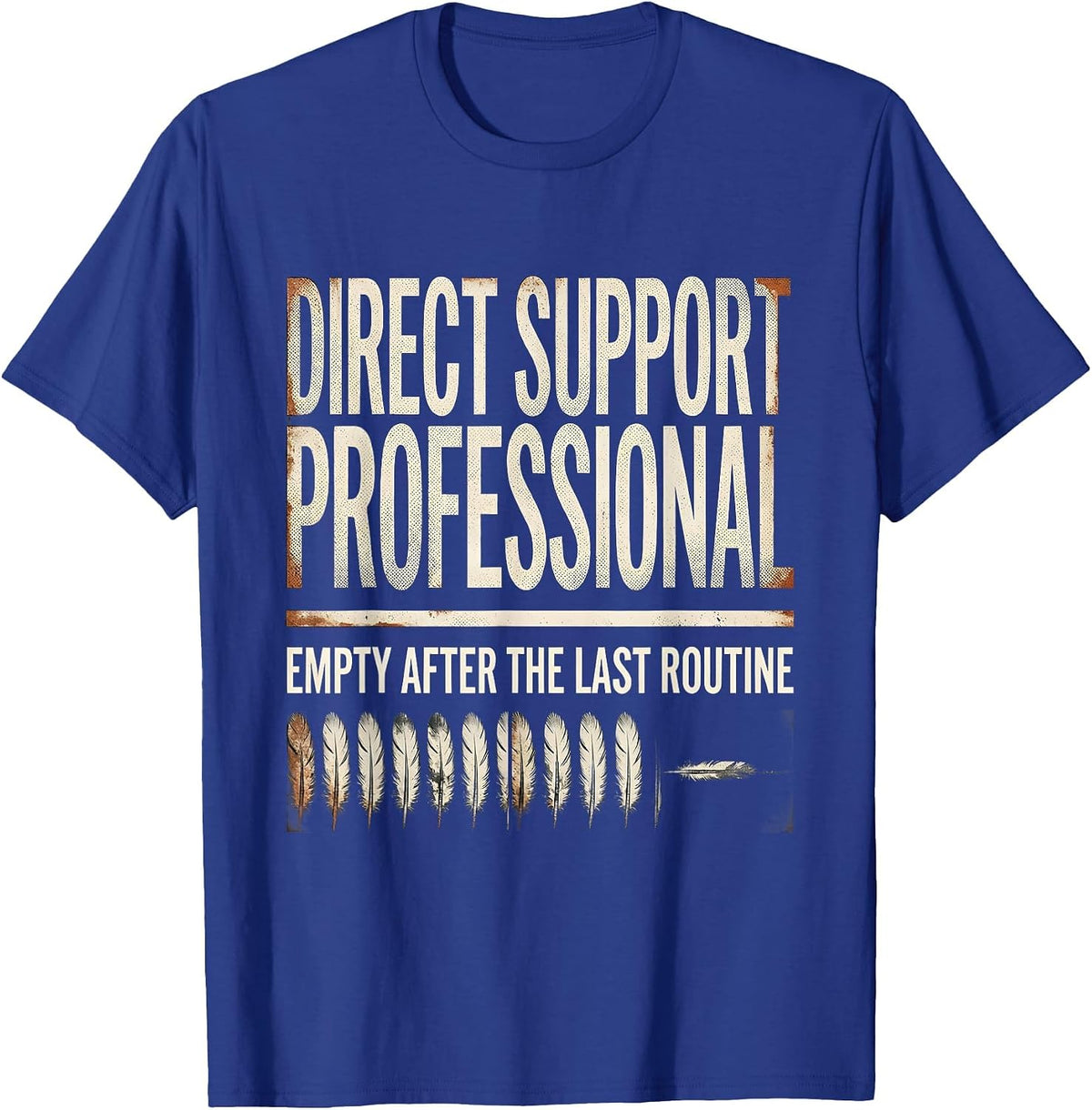 DIRECT SUPPORT PROFESSIONAL / EMPTY AFTER THE LAST ROUTINE T-Shirt - Royal Blue