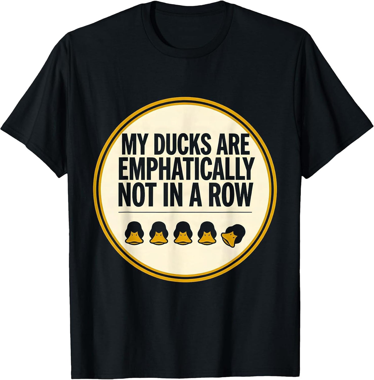 Men's My Ducks Are Emphatically Not In A Row Funny Duck Lover T-Shirt - Black