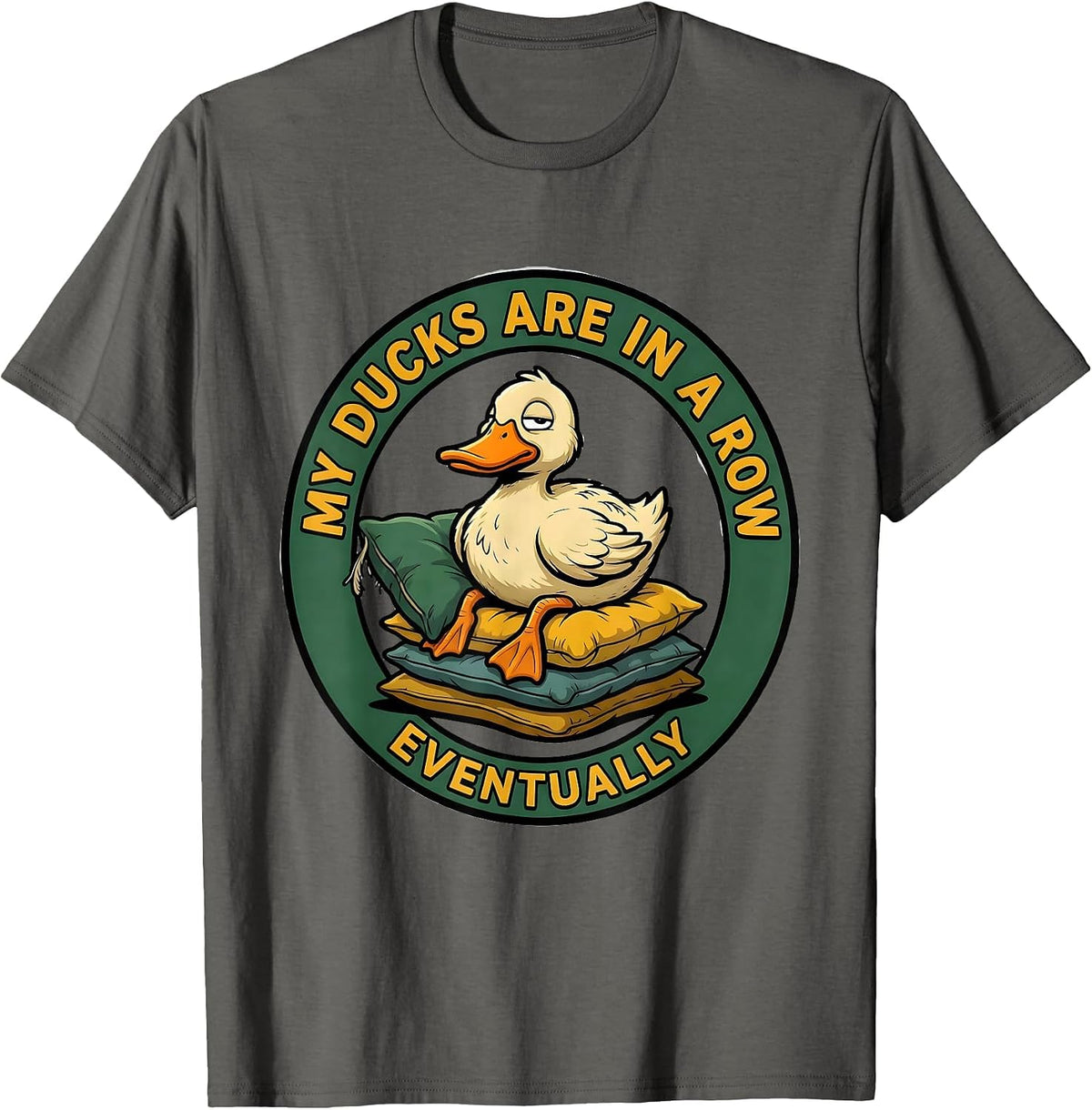 My Ducks Are In A Row Eventually Funny Duck Novelty Gift T-Shirt - Asphalt Grey