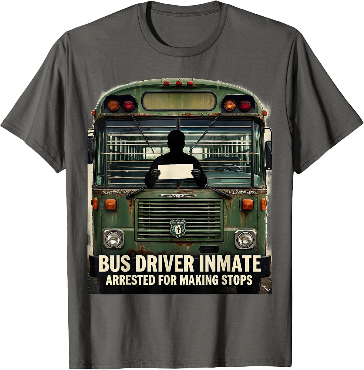 Bus Driver Inmate Arrested For Making Stops Funny T-Shirt - Asphalt Grey