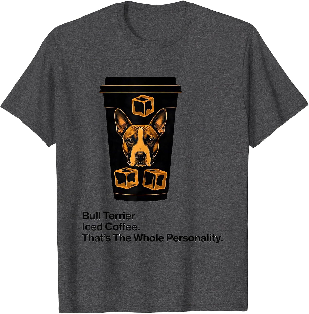 Bull Terrier, Iced Coffee. That's The Whole Personality. T-Shirt - Dark Heather Grey