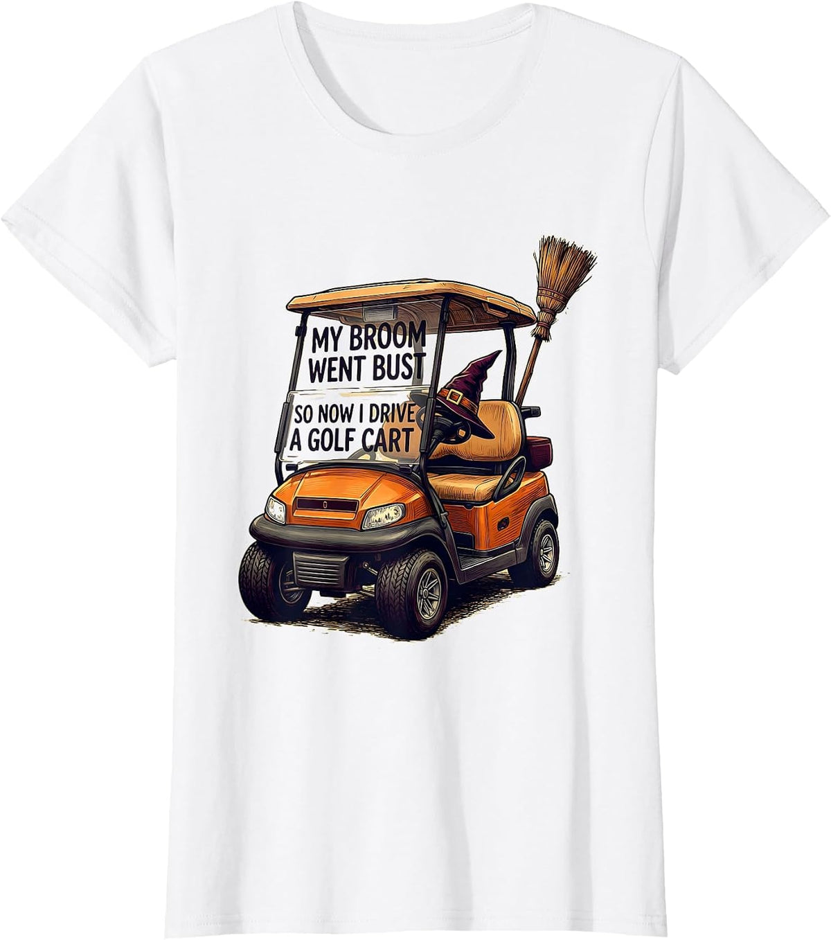My Broom Went Bust So Now I Drive A Golf Cart Funny T-Shirt - White