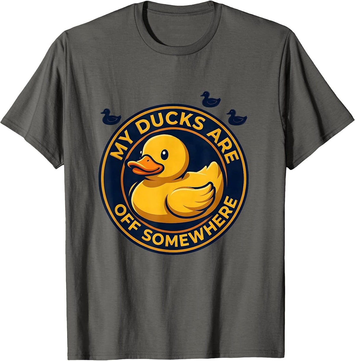 My Ducks Are Off Somewhere Funny Duck Novelty Gift T-Shirt - Asphalt Grey