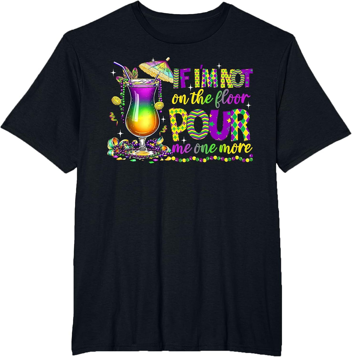 If I'm Not On The Floor Pour Me One More Mardi Gras 2025 T-Shirt - Black