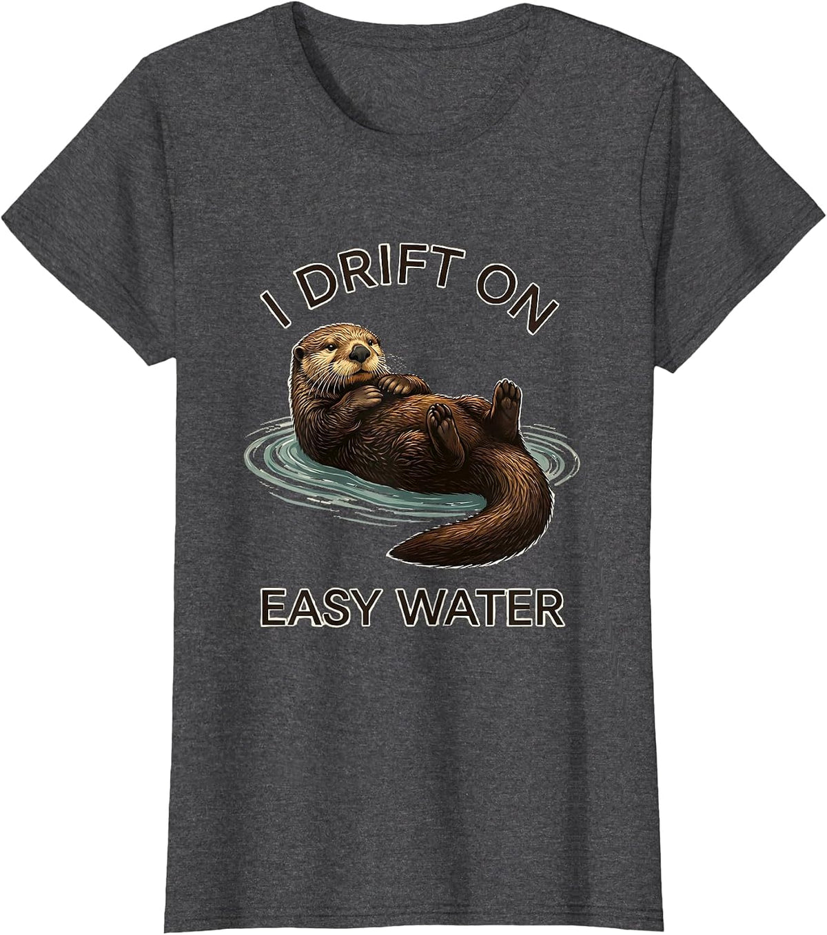 Women's I Drift On Easy Water Funny Otter Lover Nature Humor T-Shirt - Dark Heather Grey