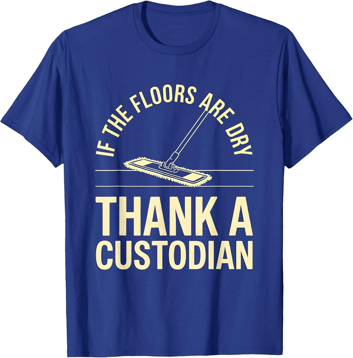 If The Floors Are Dry Thank A Custodian Funny T-Shirt - Royal Blue