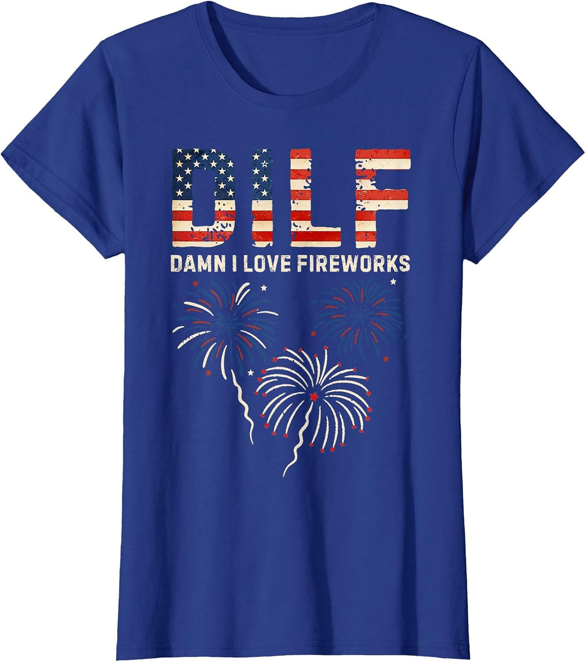 DILF Damn I Love Fireworks American Patriotic 4th of July T-Shirt - Royal Blue