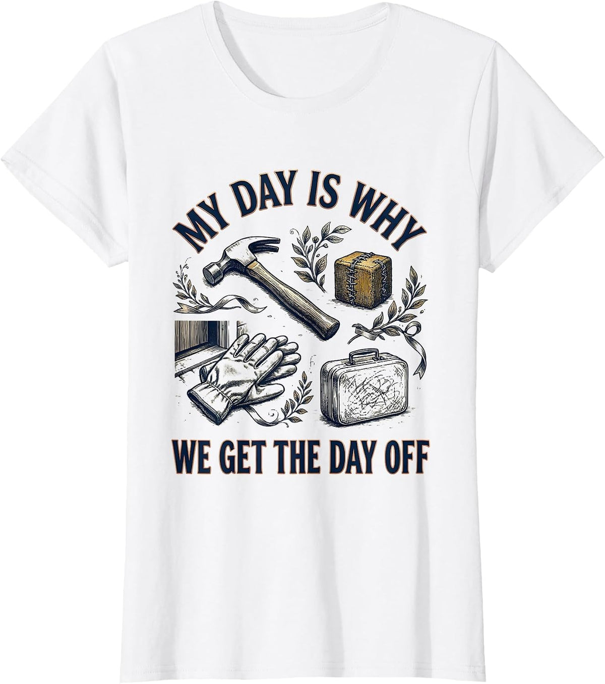My Day Is Why We Get The Day Off Funny Tradesman Labor Day T-Shirt - White