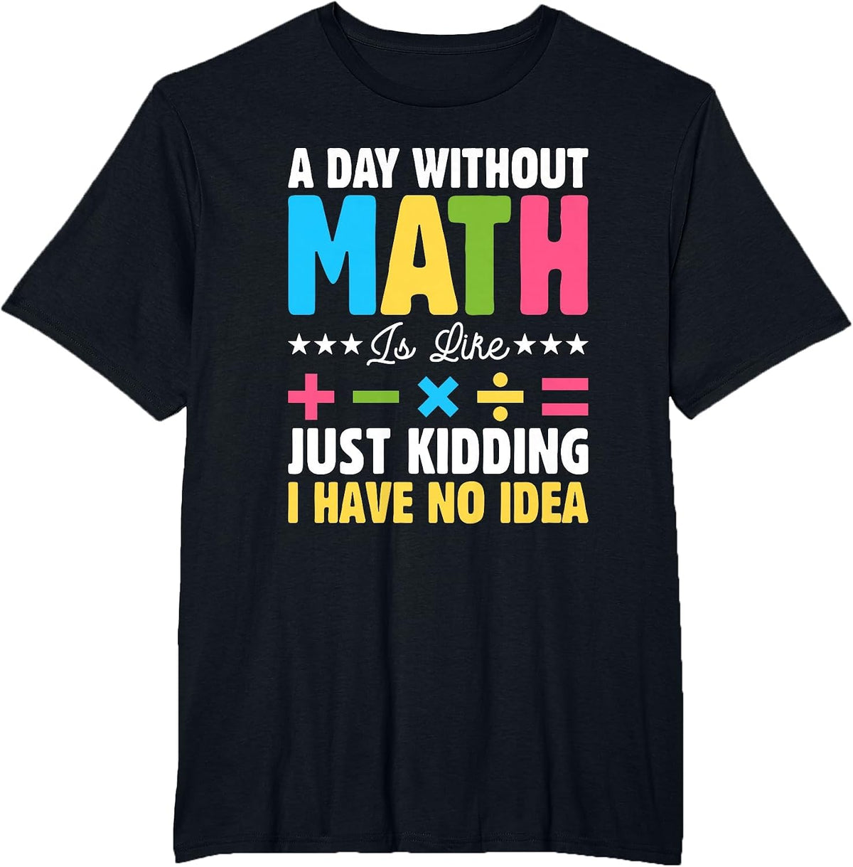A Day Without Math is Like Just Kidding Funny Math T-Shirt - Black