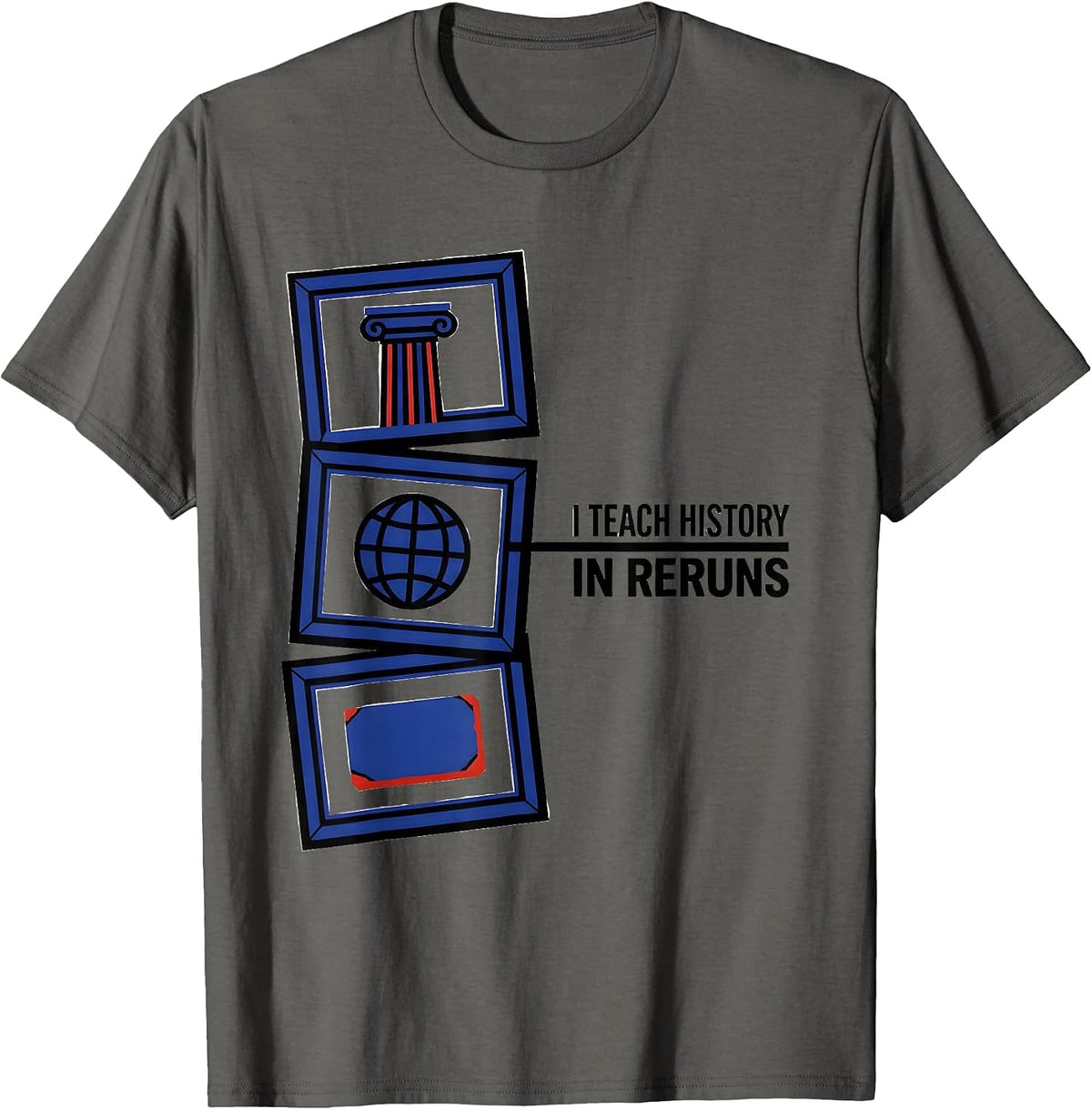 Men's I Teach History In Reruns Funny History Teacher Classroom T-Shirt - Asphalt Grey