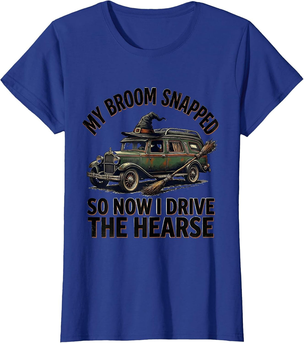 Women's My Broom Snapped So Now I Drive The Hearse Funny T-Shirt - Royal Blue