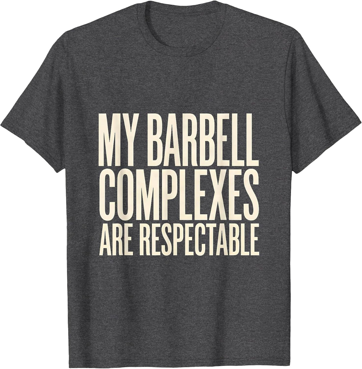 My Barbell Complexes Are Respectable Funny Gym Workout T-Shirt - Dark Heather Grey