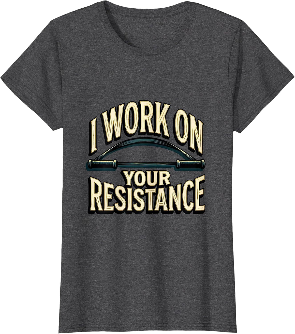 Women's I Work On Your Resistance Funny Physical Therapist PT Gift T-Shirt - Dark Heather Grey