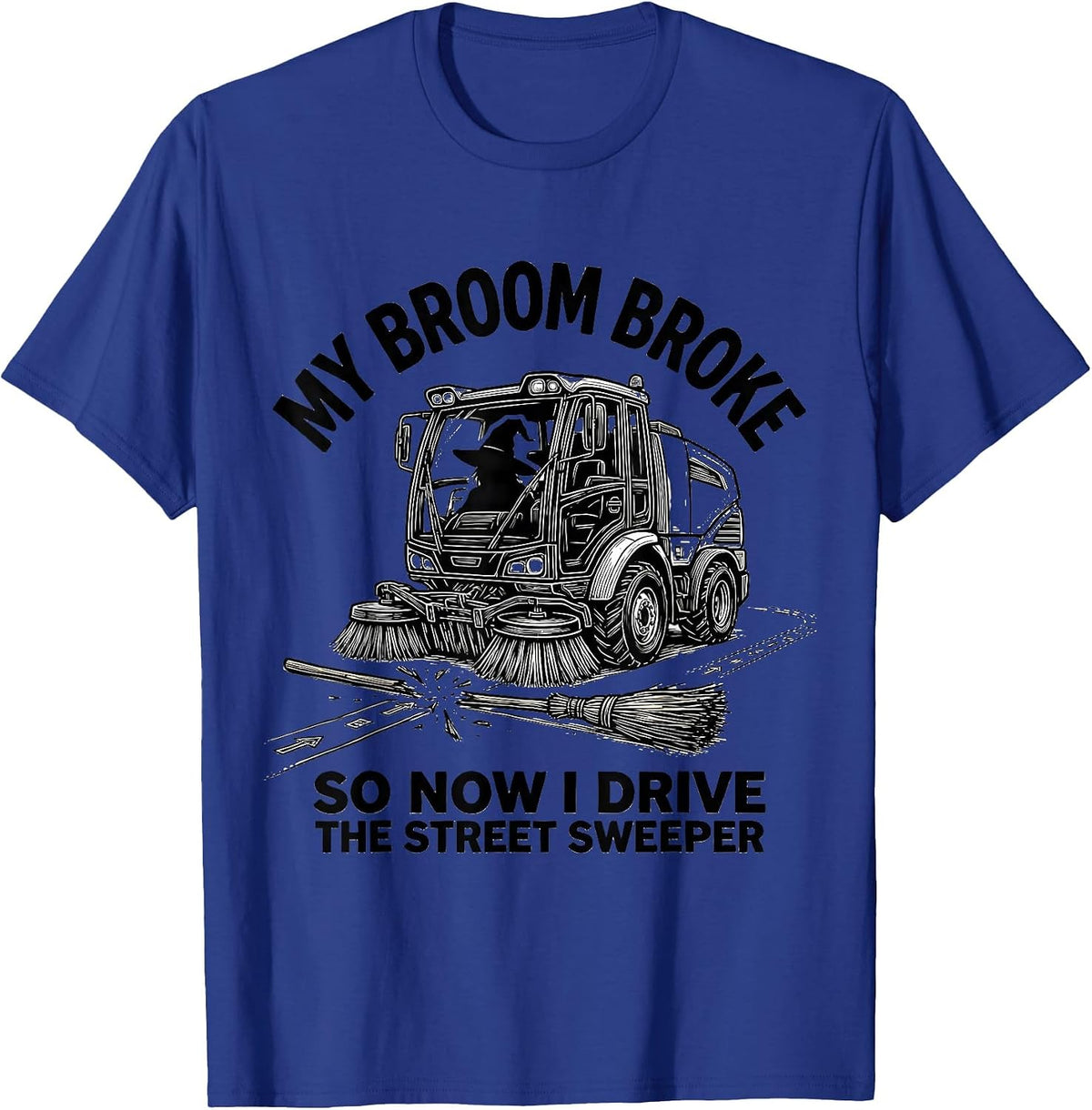 My Broom Broke So Now I Drive The Street Sweeper Funny T-Shirt - Royal Blue