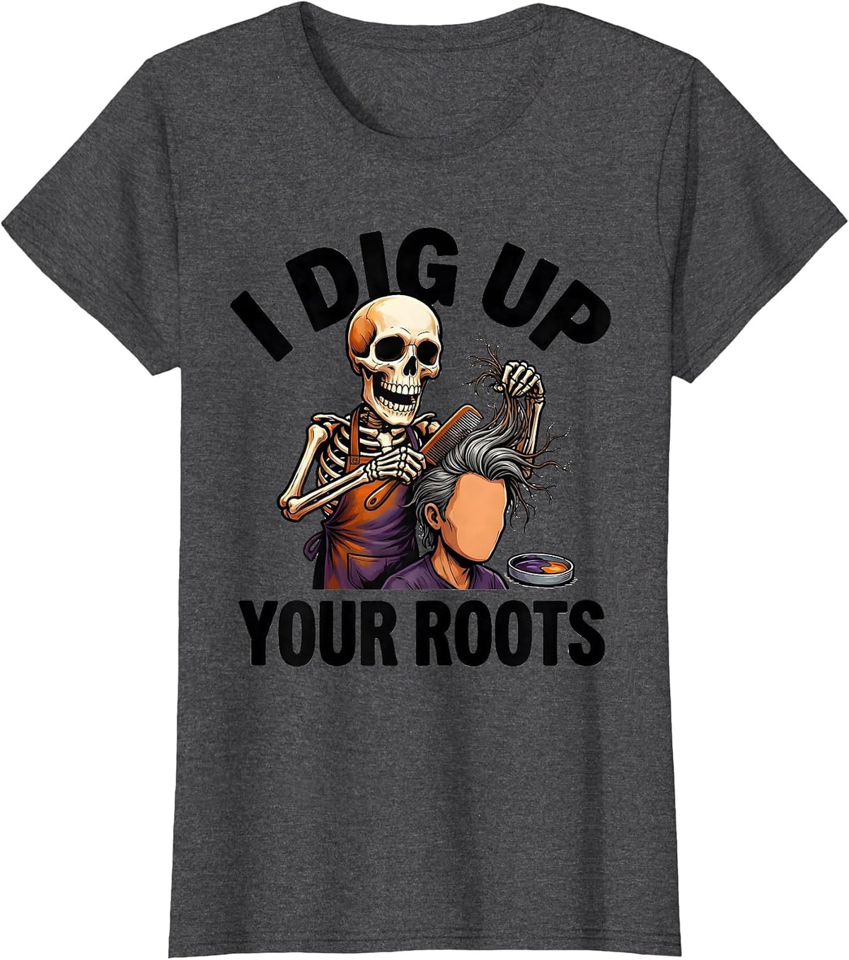Women's I Dig Up Your Roots Funny Skeleton Hairstylist Halloween T-Shirt - Dark Heather Grey