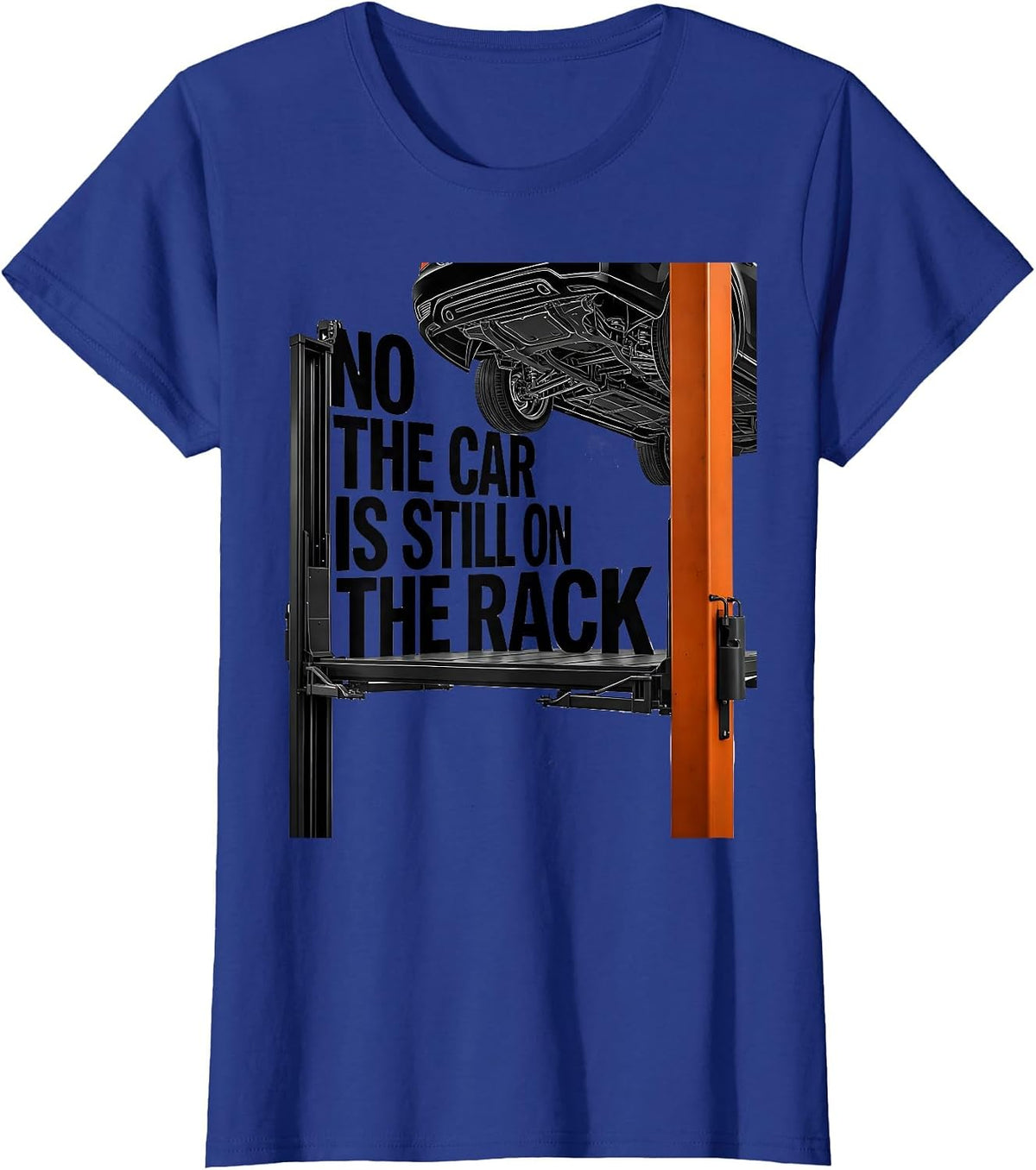 Women's No The Car Is Still On The Rack Funny Mechanic Garage Trade T-Shirt - Royal Blue