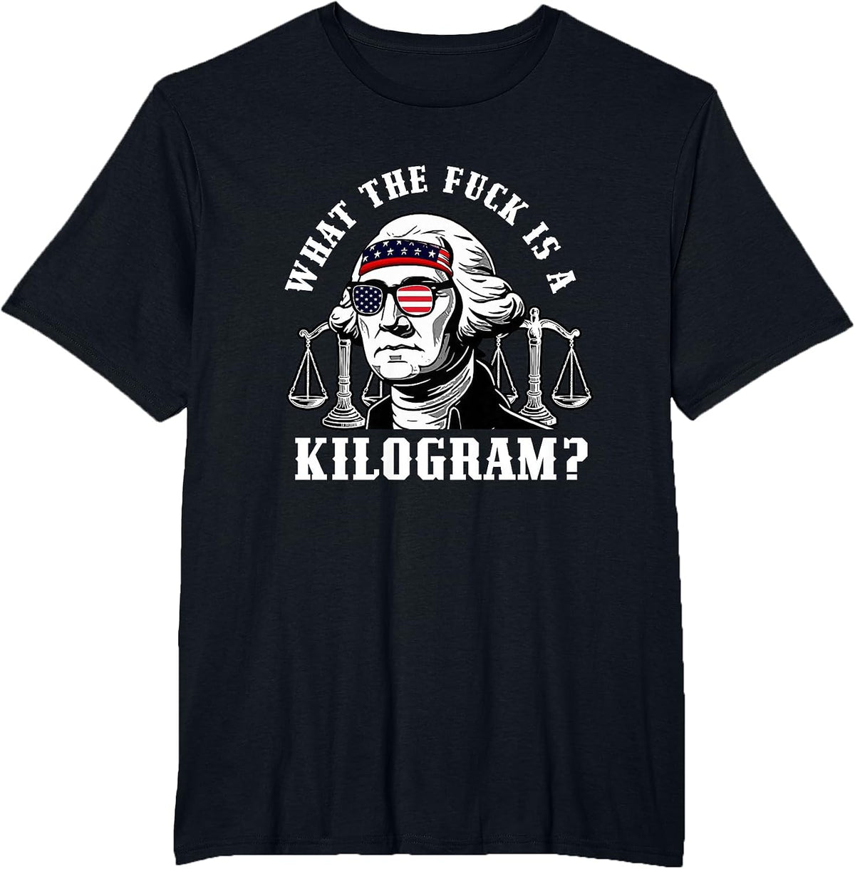 Funny Patriotic Washington What the Fuck is a Kilogram T-Shirt - Black
