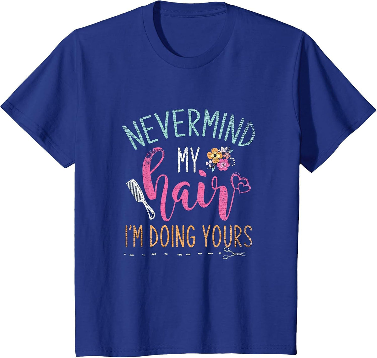 Nevermind My Hair Im Doing Yours Hairstylist T-Shirt - Royal Blue